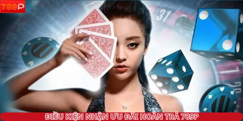 Điều kiện nhận ưu đãi hoàn trả 789P