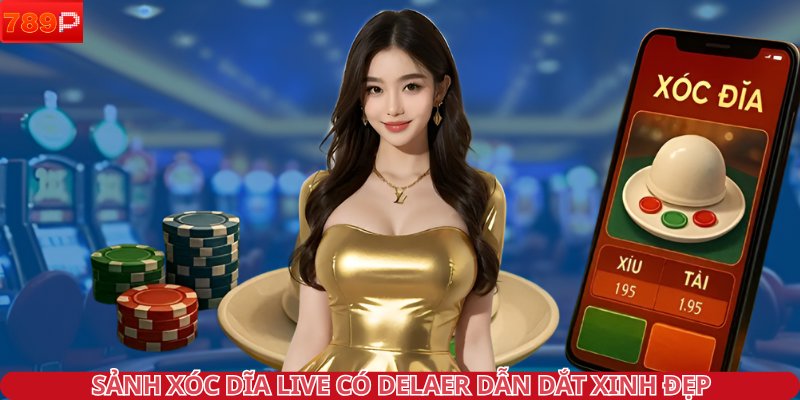 Sảnh xóc dĩa live có Delaer dẫn dắt xinh đẹp