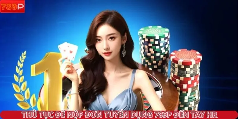 Thủ tục để nộp đơn tuyển dụng 789P đến tay HR
