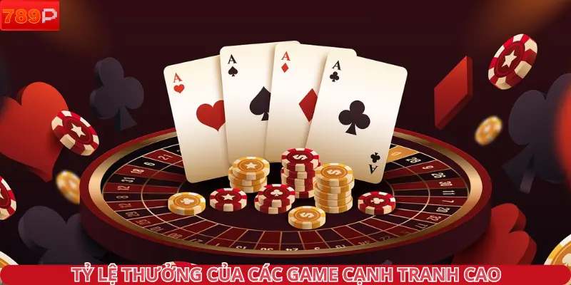 Tỷ lệ thưởng của các sảnh game cạnh tranh cao