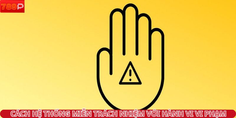 Cách hệ thống miễn trách nhiệm với hành vi vi phạm